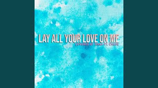 Lay All Your Love On Me [upl. by Celesta]