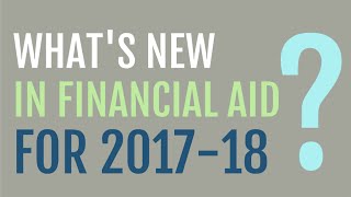 Whats New In Financial Aid for 201718 [upl. by Letnahs324]