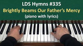 335 Brightly Beams Our Fathers Mercy LDS Hymns  piano with lyrics [upl. by Odab]