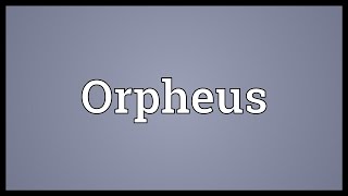 Orpheus Meaning [upl. by Alekim903]