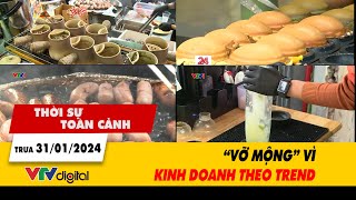 Thời sự toàn cảnh 311 “Vỡ mộng” vì kinh doanh theo trend  VTV24 [upl. by Ardnatal]