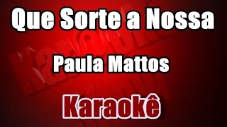 Que Sorte a Nossa  Paula Mattos  Karaokê [upl. by Aratihc]