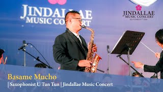 Basame Mucho  Saxophonist U Tun Tun  Jindallae Music Concert  792024 [upl. by Lillith]