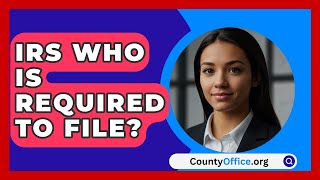 IRS Who Is Required To File  CountyOfficeorg [upl. by Leraj]