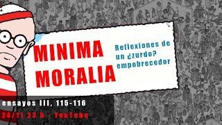 Minima Moralia  Reflexiones de un ¿zurdo empobrecedor  ensayos III 115116 [upl. by Latashia]