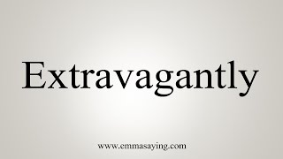 How To Say Extravagantly [upl. by Som880]