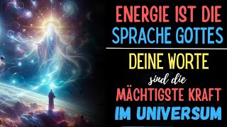 Energie ist die Sprache Gottes  Deine Worte sind die mächtigste Kraft im Universum [upl. by Tsui]