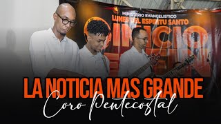 CORO PENTECOSTAL LA NOTICIA MAS GRANDE DEL CIGLO [upl. by Eidde]