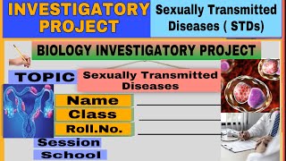 Sexually Transmitted Diseases STDs Investigatory Project Biology Class 12 24th project Neerja [upl. by Ahsined116]