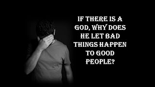 If there is a God Why Does He Let Bad Things Happen to Good People [upl. by Assiroc]