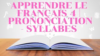 Apprendre le français 4 Prononciation et Syllabes [upl. by Cerf645]