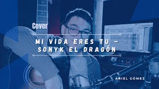 Mi Vida Eres Tu  Sonyk El Dragón Cover Acústico By arielgomez [upl. by Dulcy]