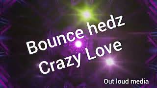 bounce hedz Crazy love out loud media [upl. by Nivad]