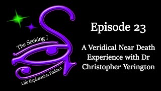 Seeking I  A Veridical Near Death Experience with Dr Christopher Yerington [upl. by Barabas]