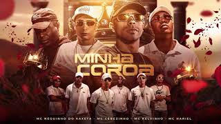 Mc Neguinho do Kaxeta ft Cebezinho Kelvinho e Hariel  Minha Coroa Áudio Oficial [upl. by Yc]