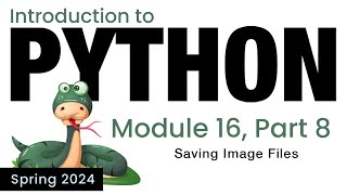 Python  Module 16  Saving Pillow Image Files Spring 2024 [upl. by Grosz934]