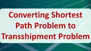 Operations Research 08D Converting Shortest Path Problem to Transshipment Problem [upl. by Aoniak528]