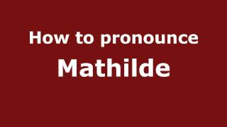 Pronounce Names  How to Pronounce Mathilde [upl. by Carry]