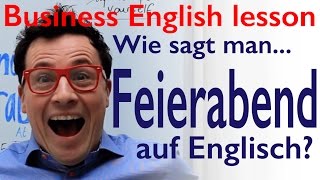 Wie sagt man Feierabend auf Englisch Free Business English lesson Kostenlos Englisch lernen [upl. by Ahsatel]