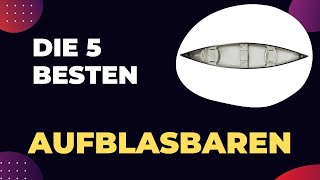 Die 5 Besten aufblasbaren Kanus im Test 2024 [upl. by Barfuss]