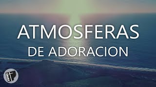 🕊 ATMOSFERAS DE ADORACION  Música Instrumental Cristiana Para Orar y Adorar [upl. by Ecad839]