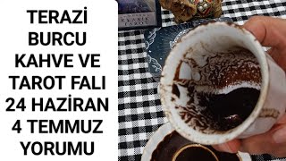 TERAZÄ° BURCU KAHVE VE TAROT FALI 24 HAZÄ°RAN 4 TEMMUZ YORUMU ðŸŒ³A E HARFÄ°NDEN MÃœJDE VARâ¤KISASA KISASðŸ˜‡ [upl. by Ruddie617]