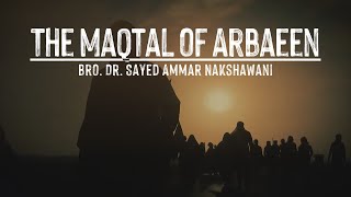 The Maqtal of Arbaeen  Bro Dr Sayed Ammar Nakshawani [upl. by Romilda]