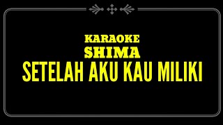 KARAOKE SHIMA  SETELAH AKU KAU MILIKI [upl. by Loggins]