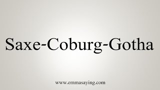 How To Say SaxeCoburgGotha [upl. by Courtund]