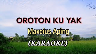 OROTON KU YAK  Maxcius Aping SONG [upl. by Ulland]