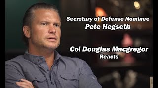 Sec of Defense nominee Pete Hegseth  Col Douglas Macgregor Reacts [upl. by Adnilav]