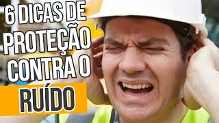 6 DICAS PARA PROTEÇÃO CONTRA O RUÍDO [upl. by Jonny]