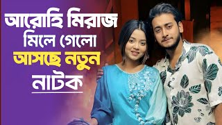 আরোহী মিরাজ মিলে গেলো  আসতে চলেছে নতুন নাটক  arohi mim  miraz khan [upl. by Ettelorahc]