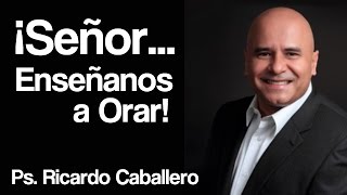 Señor Enseñanos a orar  Pastor Ricardo Caballero [upl. by Jablon583]