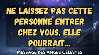 Ne laissez pas cette personne entrer chez vous elle pourraitmessage des anges [upl. by Eelac]