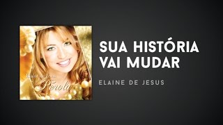 Elaine de Jesus  Sua história vai mudar [upl. by Kama]