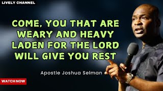 COME YOU THAT ARE WEARY AND HEAVY LADEN FOR THE LORD WILL GIVE YOU REST  APOSTLE JOSHUA SELMAN [upl. by Kelwunn]