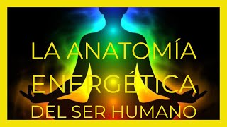 La Anatomía Energética del Ser Humano [upl. by Ylrebmyk]