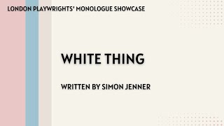 London Playwrights Monologue Showcase White Thing by Simon Jenner [upl. by Ajnat]