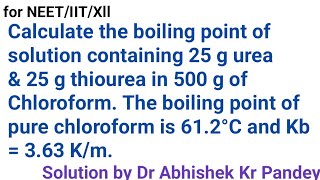 Calculate the boiling point of solution containing 25 g urea amp 25 g thiourea in 500 g of Chloroform [upl. by Eanom]