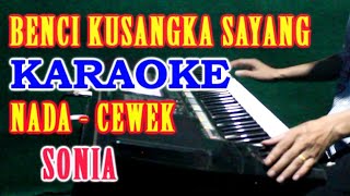 BENCI KUSANGKA SAYANG  Sonia  KARAOKE Nada Wanita [upl. by Nithsa]