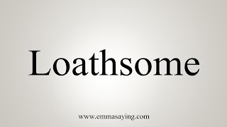 How To Say Loathsome [upl. by Knarf]