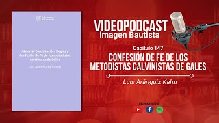 Video Podcast 147 quotConfesión de Fe de los Metodistas Calvinistas de Galesquot  Luis Aranguiz [upl. by Etienne]