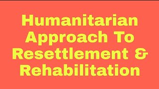 Humanitarian Approach To Resettlement amp Rehabilitation [upl. by Plate142]