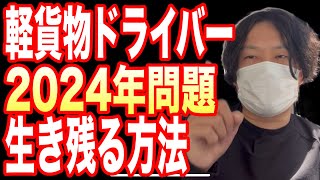 【必見】軽貨物ドライバー 2024年問題 生き残る方法 [upl. by Elay160]