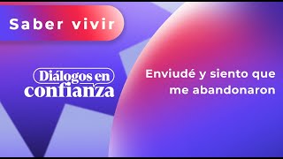 Diálogos en confianza Saber Vivir  Enviudé y siento que me abandonaron 16082023 [upl. by Geesey719]