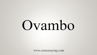 How To Say Ovambo [upl. by Nauaj534]