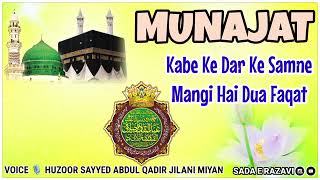 MUNAJAT Kabe Ke Dar Ke Samne Mangi Hai Dua Faqat voice Huzoor Sayyed Abdul Qadir Jilani Miyan [upl. by Eanat]