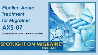 Pipeline Acute Treatment for Migraine AXS07  Spotlight on Migraine S3Ep8 [upl. by Zinck]