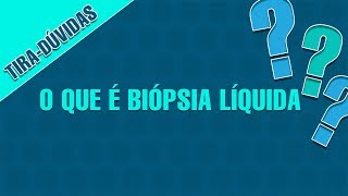 O que é biópsia líquida [upl. by Anilahs153]